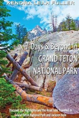 7 Days & Beyond in Grand Teton National Park(English, Paperback, Fuller Kendra Leah)