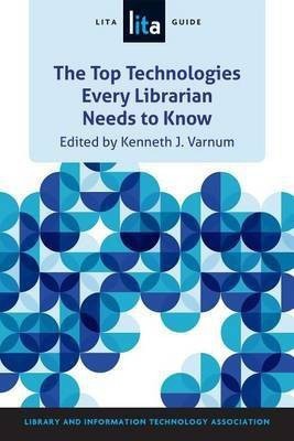 The Top Technologies Every Librarian Needs to Know(English, Electronic book text, Varnum Kenneth J)