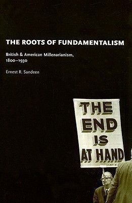 The Roots of Fundamentalism - British and American Millenarianism, 1800-1930(English, Paperback, Sandeen Ernest R.)