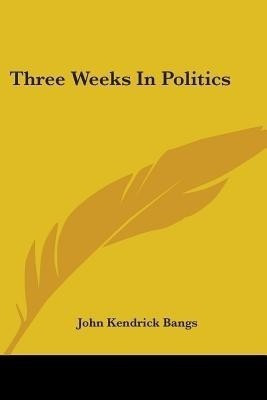 Three Weeks In Politics(English, Paperback, Bangs John Kendrick)