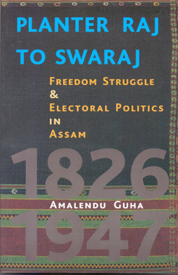 Planter Raj to Swaraj - Freedom Struggle & Electoral Politics in Assam(English, Paperback, Guha Amalendu)