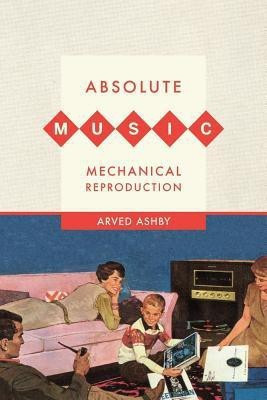 Absolute Music, Mechanical Reproduction(English, Paperback, Ashby Arved)