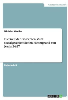 Die Welt der Gerechten. Zum sozialgeschichtlichen Hintergrund von Jesaja 24-27(German, Paperback, Kandler Winfried)