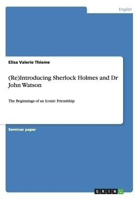 (Re)Introducing Sherlock Holmes and Dr John Watson(English, Paperback, Thieme Elisa Valerie)
