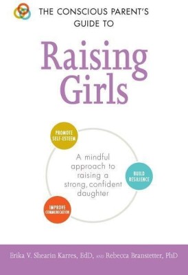 The Conscious Parent's Guide to Raising Girls(English, Paperback, Shearin Karres Erika V Ph.D.)