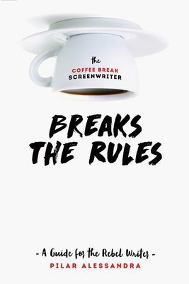 The Coffee Break Screenwriter...Breaks the Rules(English, Paperback, Alessandra Pilar)