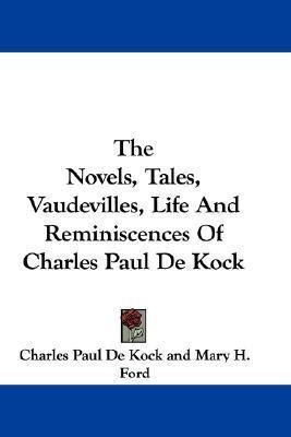 The Novels, Tales, Vaudevilles, Life And Reminiscences Of Charles Paul De Kock(English, Paperback, De Kock Charles Paul)