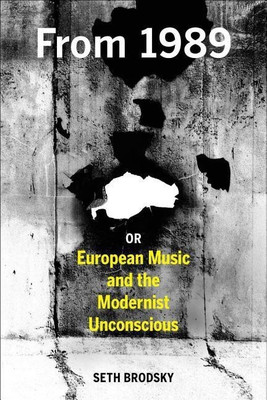 From 1989, or European Music and the Modernist Unconscious(English, Hardcover, Brodsky Seth)