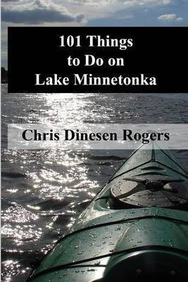 101 Things to Do on Lake Minnetonka(English, Paperback, Dinesen Rogers Chris)