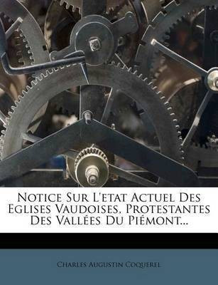 Notice Sur L'etat Actuel Des Eglises Vaudoises, Protestantes Des Vallees Du Piemont...(French, Paperback, Coquerel Charles Augustin)