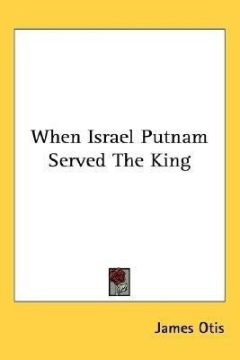 When Israel Putnam Served The King(English, Paperback, Otis James)