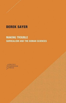 Making Trouble - Surrealism and the Human Sciences(English, Paperback, Sayer Derek)