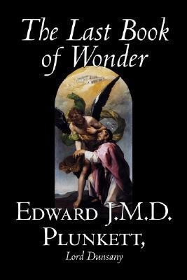 The Last Book of Wonder by Edward J. M. D. Plunkett, Fiction, Classics, Fantasy, Horror(English, Paperback, Plunkett Edward J M D)