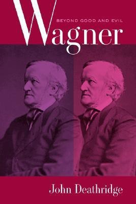 Wagner Beyond Good and Evil(English, Hardcover, Deathridge John)