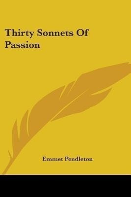 Thirty Sonnets Of Passion(English, Paperback, Pendleton Emmet)