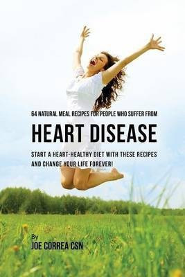 64 Natural Meal Recipes for People Who Suffer From Heart Disease(English, Paperback, Correa Joe CSN)