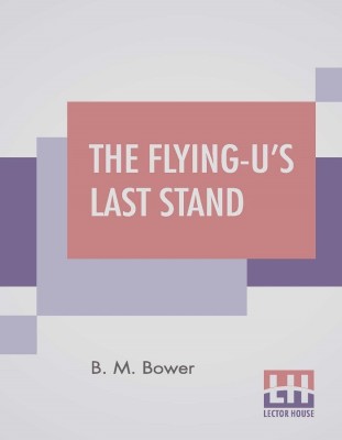 The Flying-U's Last Stand(English, Paperback, Bower (B M Sinclair) Bertha Muzzy)