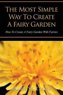 The Most Simple Way to Create a Fairy Garden(English, Paperback, St Claire Marie)