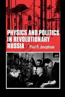 Physics and Politics in Revolutionary Russia(English, Hardcover, Josephson Paul R.)