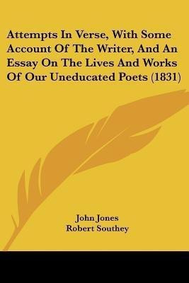 Attempts In Verse, With Some Account Of The Writer, And An Essay On The Lives And Works Of Our Uneducated Poets (1831)(English, Paperback, Jones John Former Professor of Poetry) Attempts In Verse, With Some Account Of The Writer, And An Essay On The Lives And Works Of Our Uneducated Poets (1831)(English, Paperback, Jones John Former Professor of Poetry)