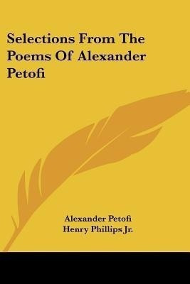Selections from the Poems of Alexander Petofi(English, Paperback, Petofi Alexander)