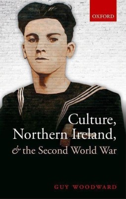 Culture, Northern Ireland, and the Second World War(English, Hardcover, Woodward Guy)