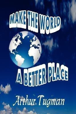 Make the World a Better Place(English, Paperback, Tugman Arthur)