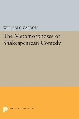 The Metamorphoses of Shakespearean Comedy(English, Paperback, Carroll William C.)