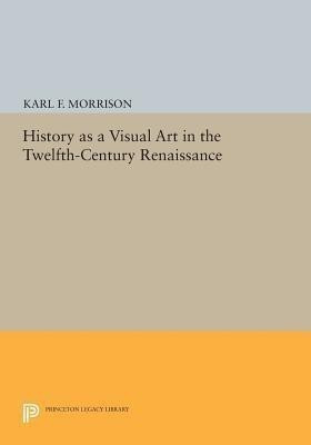 History as a Visual Art in the Twelfth-Century Renaissance(English, Paperback, Morrison Karl F.)