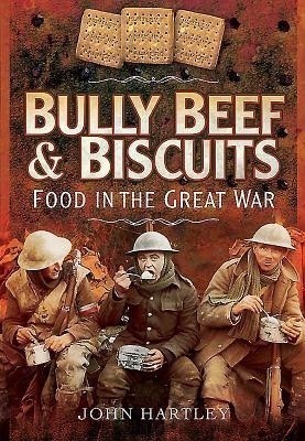 Bully Beef and Biscuits: Food in the Great War(English, Hardcover, Hartley John)