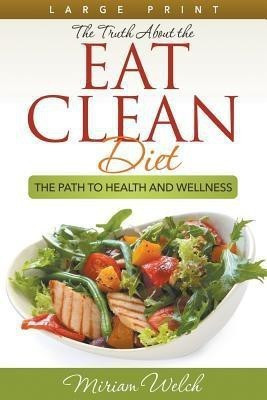The Truth About the Eat Clean Diet (Large Print)(English, Paperback, Welch Miriam)