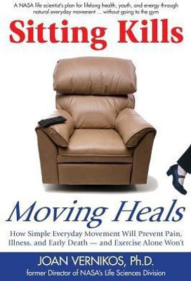 Sitting Kills, Moving Heals: How Everyday Movement Will Extend Your Life and Exercise Alone Won't(English, Paperback, Vernikos Joan)