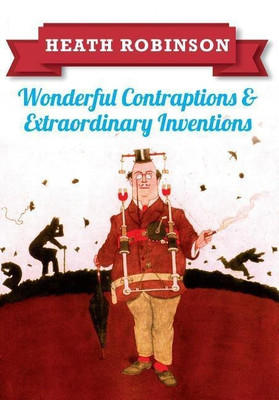 Heath Robinson: Wonderful Contraptions and Extraordinary Inventions(English, Paperback, Robinson William Heath)