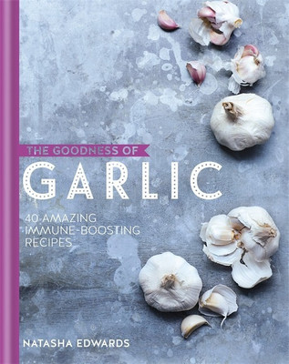 The Goodness of Garlic: 40 Amazing Immune-Boosting Recipes(English, Hardcover, Edwards Natasha)