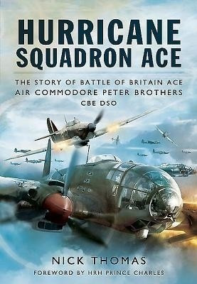 Hurricane Squadron Ace: The Story of Battle of Britain Ace, Air Commodore Peter Brothers, CBE, DSO, DFC and Bar(English, Hardcover, Thomas Nick)