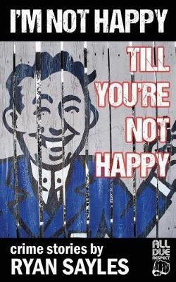 I'm Not Happy Till You're Not Happy(English, Paperback, Sayles Ryan)
