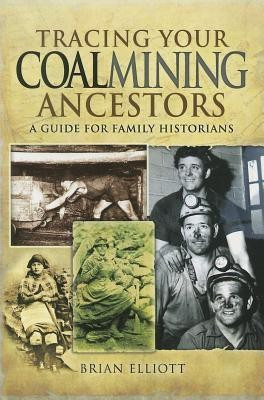 Tracing Your Coalmining Ancestors: A Guide for Family Historians(English, Paperback, Elliott Brian A.)