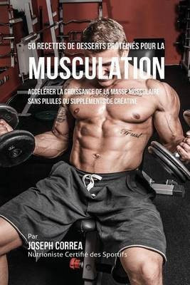50 Recettes de Desserts Proteines pour la Musculation(French, Paperback, Correa Joseph)