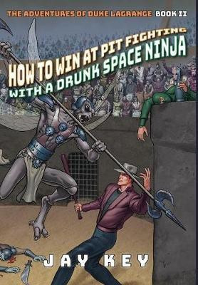How to Win at Pit Fighting with a Drunk Space Ninja(English, Hardcover, Key Jay)