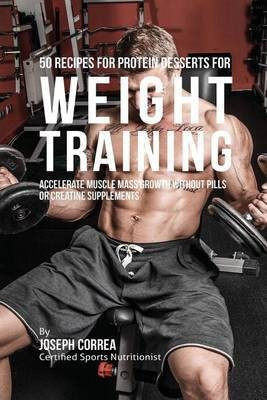 50 Recipes for Protein Desserts for Weight Training(English, Paperback, Correa Joseph)
