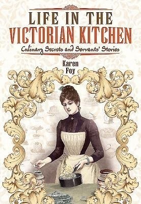 Life in the Victorian Kitchen: Culinary Secrets and Servants' Stories(English, Paperback, Foy Karen)