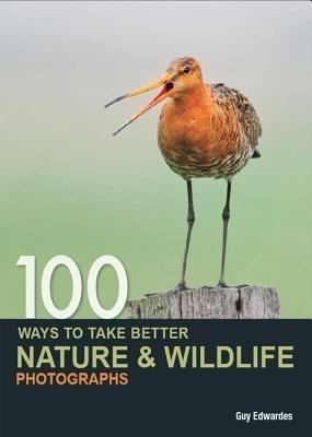 100 Ways to Take Better Nature & Wildlife Photographs(English, Paperback, Edwardes Guy)