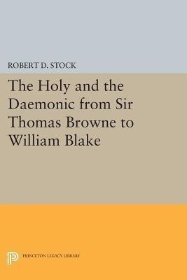 The Holy and the Daemonic from Sir Thomas Browne to William Blake(English, Paperback, Stock Robert D.)