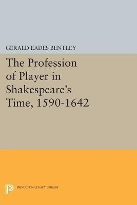 The Profession of Player in Shakespeare's Time, 1590-1642(English, Paperback, Bentley Gerald Eades)