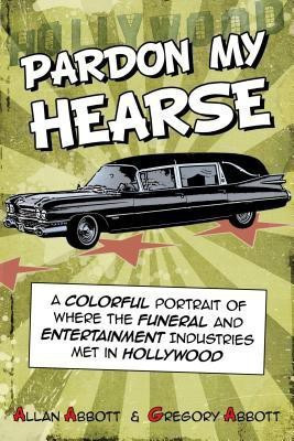 Pardon My Hearse: A Colorful Portrait of Where the Funeral and Entertainment Industries Met in Hollywood(English, Paperback, Abbott Allan)