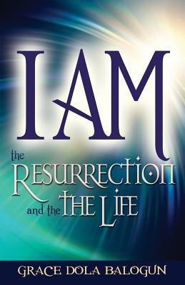 I Am the Resurrection and the Life(English, Paperback, Balogun Grace Dola)