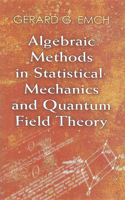 Algebraic Methods in Statistical Mechanics and Quantum Field Theory(English, Paperback, Emch Gerard G)
