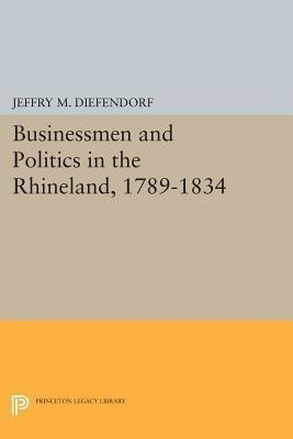 Businessmen and Politics in the Rhineland, 1789-1834(English, Paperback, Diefendorf Jeffry M.)