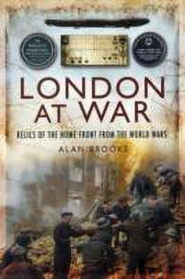 London at War: Relics of the Home Front from the World Wars(English, Paperback, Brooks Alan)
