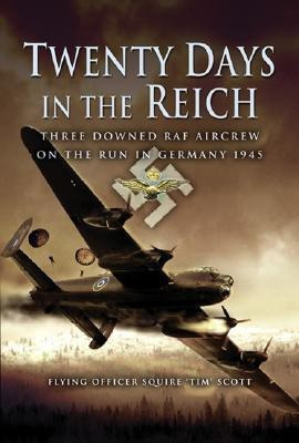 Twenty Days in the Reich: Three Downed Aircrew in Germany During 1945(English, Hardcover, Scott Tim)